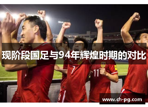 现阶段国足与94年辉煌时期的对比
