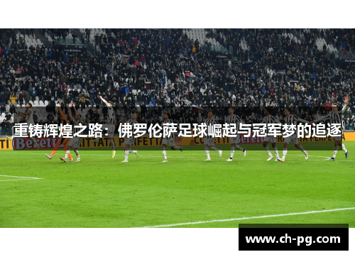 重铸辉煌之路：佛罗伦萨足球崛起与冠军梦的追逐