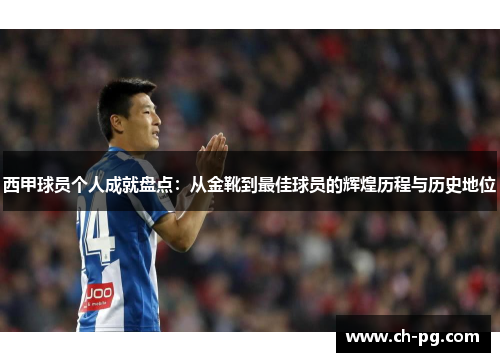 西甲球员个人成就盘点：从金靴到最佳球员的辉煌历程与历史地位