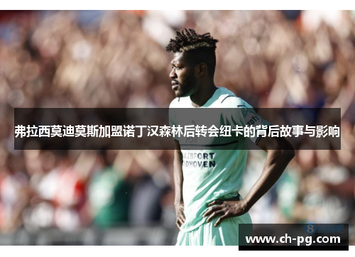 弗拉西莫迪莫斯加盟诺丁汉森林后转会纽卡的背后故事与影响