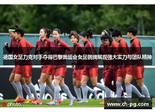 德国女足力克对手夺得巴黎奥运会女足铜牌展现强大实力与团队精神