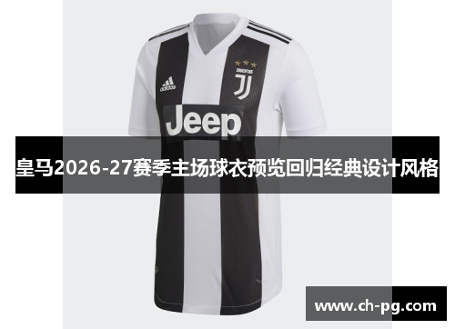 皇马2026-27赛季主场球衣预览回归经典设计风格